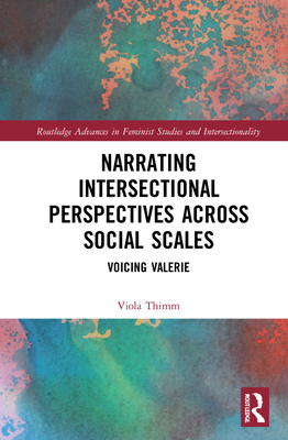 Narrating Intersectional Perspectives Across Social Scales: Voicing Valerie (Routledge Advances in Feminist Studies and Intersectionality)