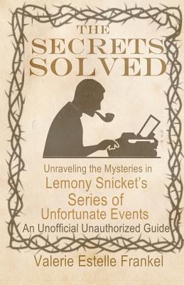 The Secrets Solved: Unraveling the Mysteries of Lemony Snicket's a Series of Unfortunate Events Cover Image
