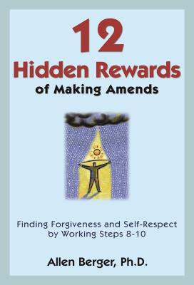 12 Hidden Rewards of Making Amends: Finding Forgiveness and Self-Respect by Working Steps 8-10 By Allen Berger, Ph. D. Cover Image