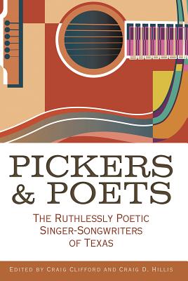 Pickers and Poets: The Ruthlessly Poetic Singer-Songwriters of Texas (John and Robin Dickson Series in Texas Music, sponsored by the Center for Texas Music History, Texas State University) By Craig E. Clifford (Editor), Craig Hillis (Editor), Joe Nick Patoski (Contributions by), Robert Earl Hardy (Contributions by), Bob Livingston (Contributions by), Tamara Saviano (Contributions by), Peter Cooper (Contributions by), Joe Holley (Contributions by), John T. Davis (Contributions by), Andy Wilkinson (Contributions by), Kathryn Jones (Contributions by), Jeff Prince (Contributions by), Jason Mellard (Contributions by), Jan Reid (Contributions by), Diana Finlay Hendricks (Contributions by), Brian T. Atkinson (Contributions by), Grady Smith (Contributions by), Jenni Finlay (Contributions by) Cover Image