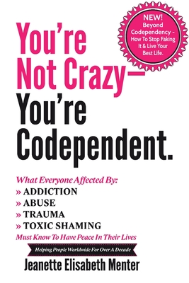 You're Not Crazy - You're Codependent.: What Everyone Affected by Addiction, Abuse, Trauma or Toxic Shaming Must know to have peace in their lives By Jeanette Elisabeth Menter Cover Image