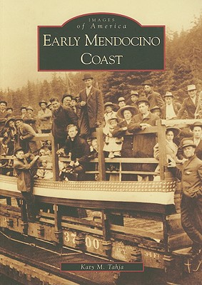 Early Mendocino Coast (Images of America) By Katy M. Tahja Cover Image