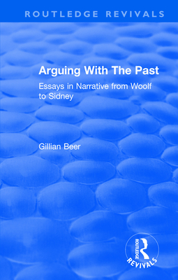 Routledge Revivals: Arguing With The Past (1989): Essays in Narrative from Woolf to Sidney By Gillian Beer Cover Image