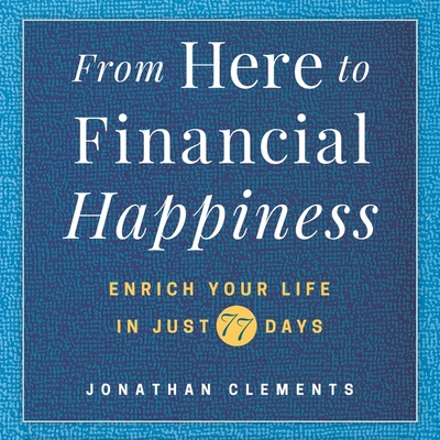 From Here to Financial Happiness Lib/E: Enrich Your Life in Just 77 ...