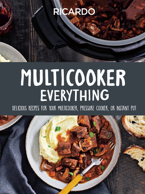 Multicooker Everything: Delicious Recipes for Your Multicooker, Pressure Cooker or Instant Pot By Ricardo Larrivee Cover Image
