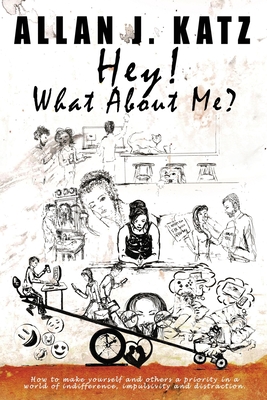Hey! What About Me: How to make yourself and others a priority in a world of indifference, impulsivity and distraction By Allan J. Katz, Nora Childers (Illustrator) Cover Image