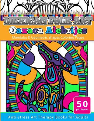 Coloring Books for Grownups Mexican Folk Art Oaxaca Alebrijes: Mandala & Geometric Shapes Coloring Pages Anti-stress Art Therapy Coloring Books for Ad Cover Image