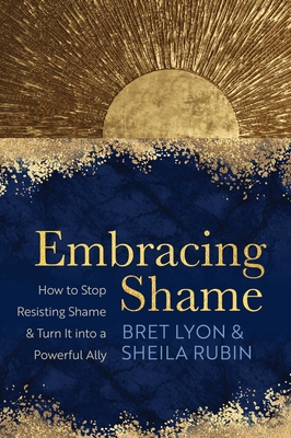 Embracing Shame: How to Stop Resisting Shame and Turn It into a Powerful Ally Cover Image