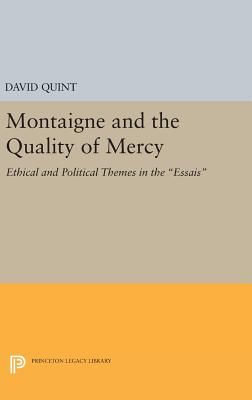 Montaigne and the Quality of Mercy: Ethical and Political Themes in the Essais (Princeton Legacy Library #392) Cover Image