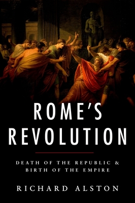 Rome's Revolution: Death of the Republic and Birth of the Empire (Ancient Warfare and Civilization) By Richard Alston Cover Image