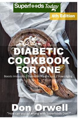 Diabetic Cookbook For One: Over 260 Diabetes Type-2 Quick & Easy Gluten Free Low Cholesterol Whole Foods Recipes full of Antioxidants & Phytochem Cover Image