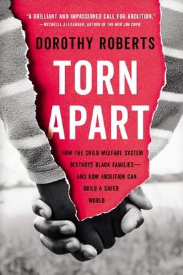 Torn Apart: How the Child Welfare System Destroys Black Families--and How Abolition Can Build a Safer World