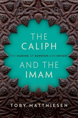 The Caliph and the Imam: The Making of Sunnism and Shiism By Toby Matthiesen Cover Image