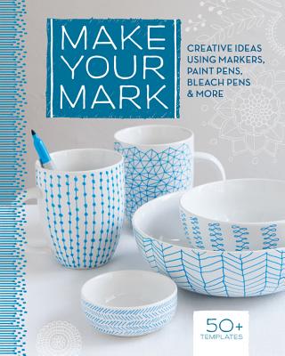 Make Your Mark: Creative Ideas Using Markers, Paint Pens, Bleach Pens & More By Lark Books Cover Image