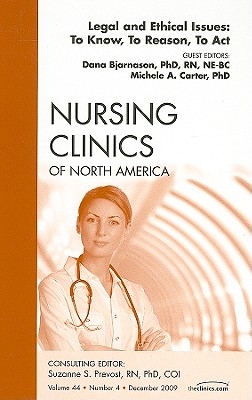Legal and Ethical Issues: To Know, to Reason, to Act, an Issue of Nursing Clinics: Volume 44-4 (Clinics: Nursing #44)