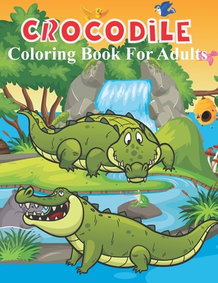 Crocodile Coloring Book For Adults: An Adults coloring book filled with monsters, Stress Relieving, witches, pumpkin, haunted house and more for hours Cover Image