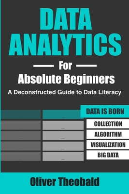 Data Analytics for Absolute Beginners: A Deconstructed Guide to Data Literacy: (Introduction to Data, Data Visualization, Business Intelligence & Mach Cover Image