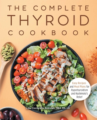 The Complete Thyroid Cookbook: Easy Recipes and Meal Plans for Hypothyroidism and Hashimoto's Relief Cover Image