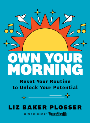 Own Your Morning: Reset Your A.M. Routine To Unlock Your Potential By Liz Baker Plosser Cover Image