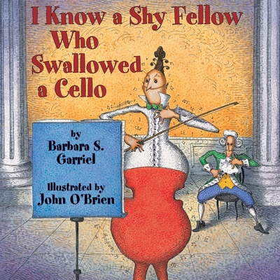 I Know a Shy Fellow Who Swallowed a Cello By Barbara S. Garriel, John O'Brien (Illustrator) Cover Image