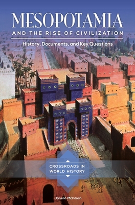 Mesopotamia and the Rise of Civilization: History, Documents, and Key Questions (Crossroads in World History) By Jane R. McIntosh Cover Image