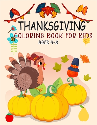 Thanksgiving Coloring Book For Kids Ages 4-8: Thanksgiving Coloring Pages For Kids, Autumn Leaves, Pumpkins, Turkeys Original & Unique Coloring Pages Cover Image