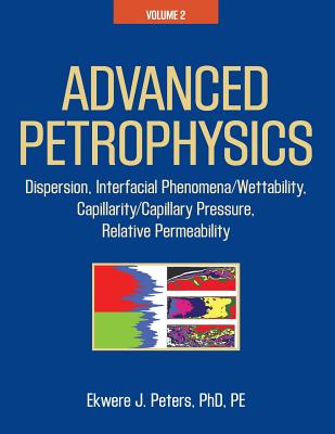 Advanced Petrophysics: Volume 2: Dispersion, Interfacial Phenomena/Wettability, Capillarity/Capillary Pressure, Relative Permeability By Ekwere J. Peters Pe Cover Image