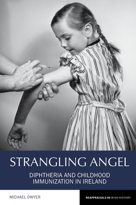 Strangling Angel: Diphtheria and Childhood Immunization in Ireland (Reappraisals in Irish History #9) Cover Image