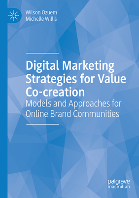 Digital Marketing Strategies for Value Co-Creation: Models and Approaches for Online Brand Communities By Wilson Ozuem, Michelle Willis Cover Image