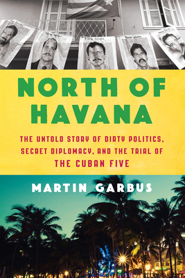 North of Havana: The Untold Story of Dirty Politics, Secret Diplomacy, and the Trial of the Cuban Five Cover Image