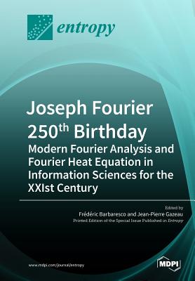 Joseph Fourier 250th Birthday: Modern Fourier Analysis and Fourier Heat Equation in Information Sciences for the XXIst Century Cover Image