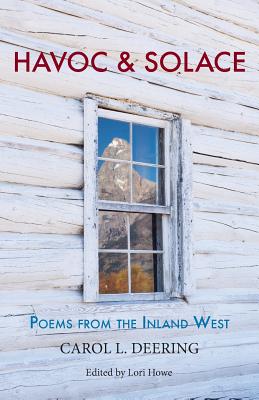 Havoc & Solace: Poems from the Inland West By Carol L. Deering, Lori Howe (Editor) Cover Image