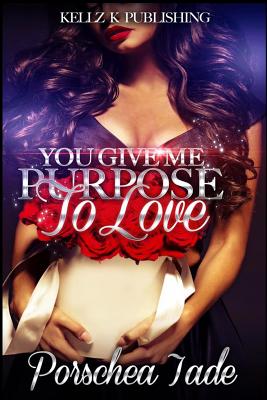 You Give Me Purpose To Love By Porschea Jade Cover Image