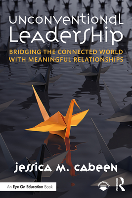 Unconventional Leadership: Bridging the Connected World with Meaningful Relationships By Jessica Cabeen Cover Image