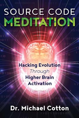 Source Code Meditation: Hacking Evolution through Higher Brain Activation By Dr. Michael Cotton Cover Image