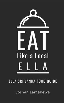 Eat Like a Local-Ella: Ella Sri Lanka Food Guide (Eat Like a Local World Cities)