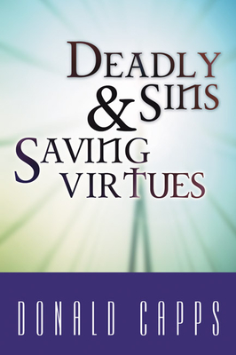 Deadly Sins and Saving Virtues By Donald Capps Cover Image