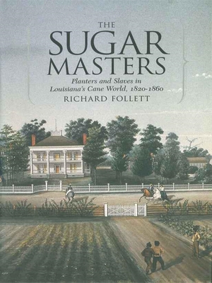 The Sugar Masters: Planters and Slaves in Louisiana's Cane World, 1820--1860 Cover Image