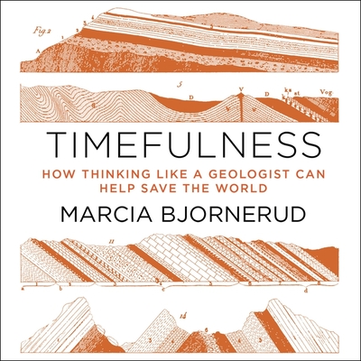 Timefulness: How Thinking Like a Geologist Can Help Save the World By Marcia Bjornerud, Tanya Eby (Read by) Cover Image