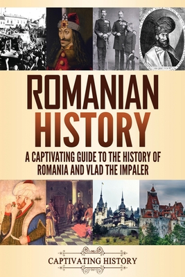 Romanian History: A Captivating Guide to the History of Romania and Vlad the Impaler By Captivating History Cover Image