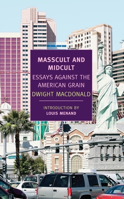 Masscult and Midcult: Essays Against the American Grain By Dwight Macdonald, John Summers (Editor), Louis Menand (Introduction by) Cover Image