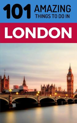 101 Amazing Things to Do in London: London Travel Guide By 101 Amazing Things Cover Image