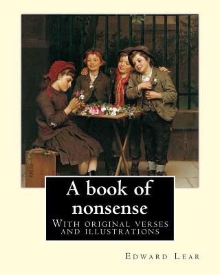A book of nonsense. By: Edward Lear, (Children's Classics): With original verses and illustrations By: Edward Lear Cover Image