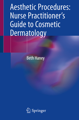 Aesthetic Procedures: Nurse Practitioner's Guide to Cosmetic Dermatology By Beth Haney Cover Image