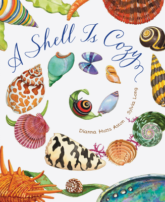 A Shell Is Cozy By Dianna Hutts Aston, Sylvia Long (Illustrator) Cover Image