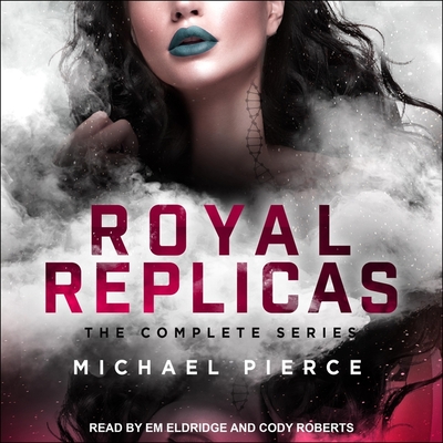 Royal Replicas Lib/E: The Complete Series By Michael Pierce, Em Eldridge (Read by), Cody Roberts (Read by) Cover Image