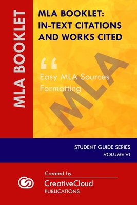 MLA Booklet: IN-TEXT CITATIONS AND WORKS CITED: Easy MLA Sources Formatting (Student Guide #6) By Creativecloud Publications Cover Image