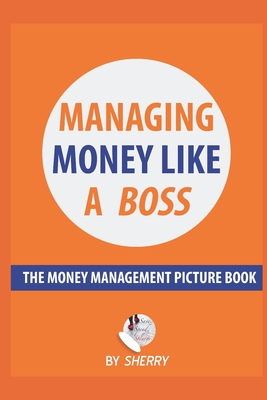Managing Money Like a Boss: The Money Management Picture Book: A Guide on how to take charge of your personal finances. Money is not boring and in Cover Image