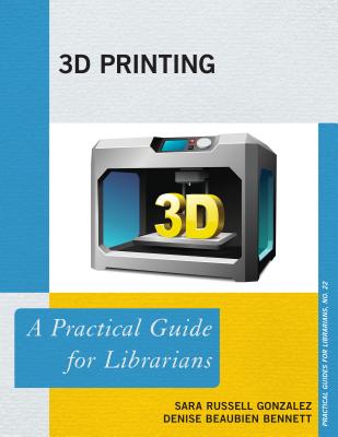 3D Printing: A Practical Guide for Librarians (Practical Guides for Librarians #22) Cover Image