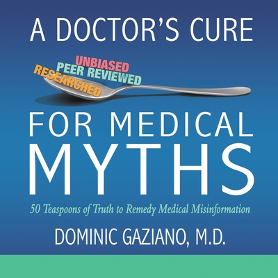 A Doctor's Cure for Medical Myths: 50 Teaspoons of Truth to Remedy Medical Misinformation